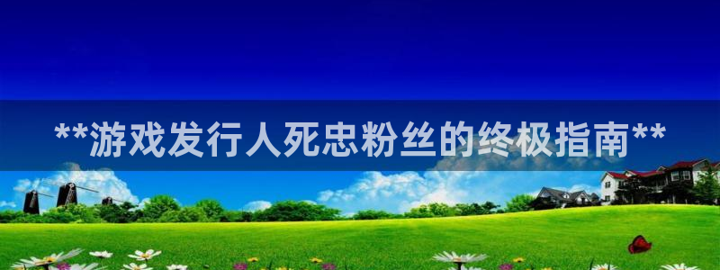 新航娱乐扣款是怎么回事：**游戏发行人死忠粉丝的终极指南**