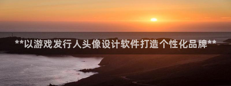 新航娱乐公司旗下艺人名单：**以游戏发行人头像设计软件打造个性化品牌**