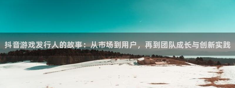 新航娱乐属于什么级别：抖音游戏发行人的故事：从市场到用户，再到团队成长与创新实践